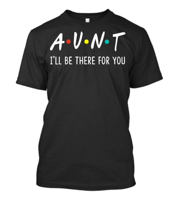 Aunt I'll Be There For You Colorful Dots Theme Funny Auntie T-Shirt