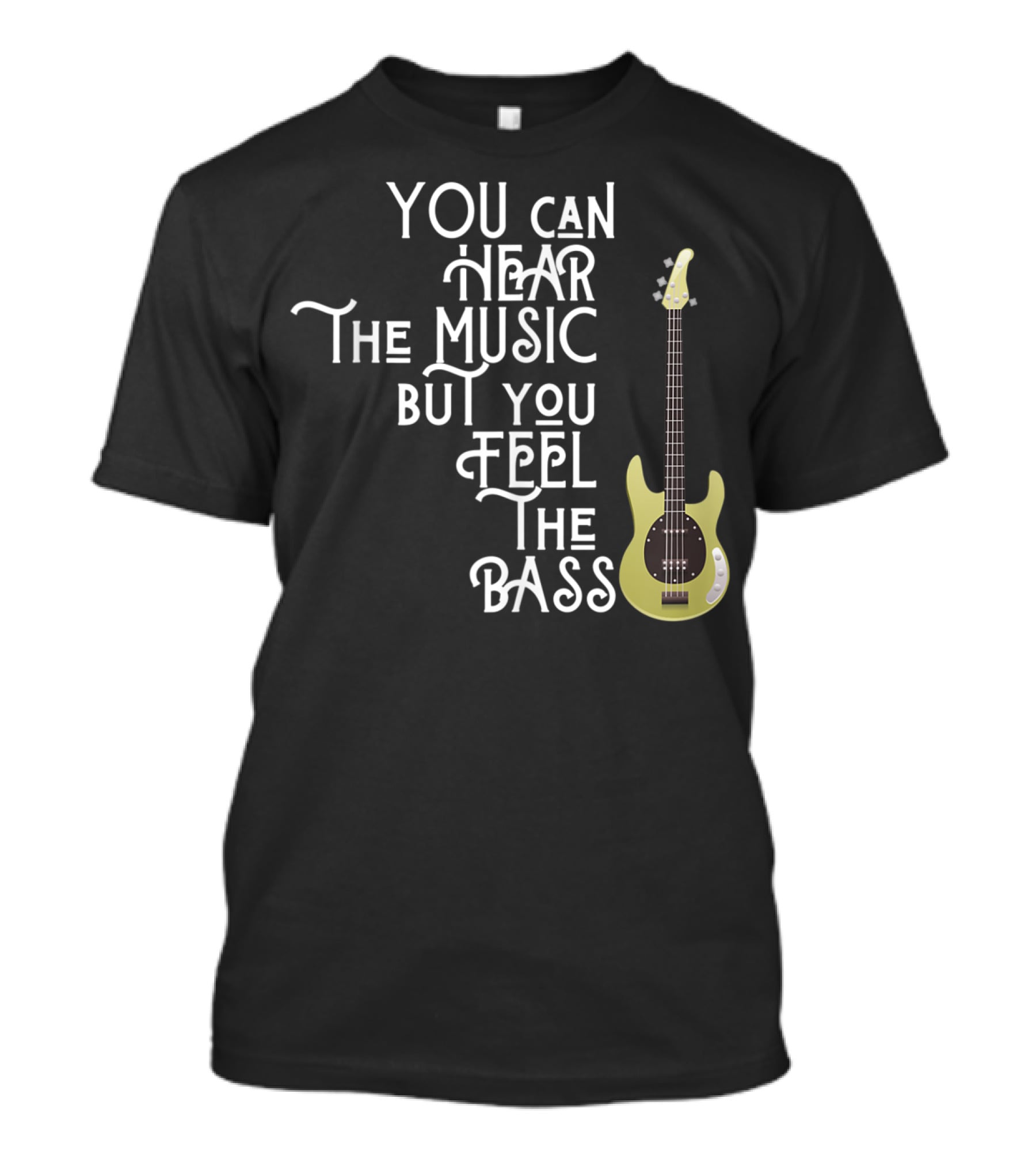 You Can Hear The Music But You Feel The Bass T-Shirt