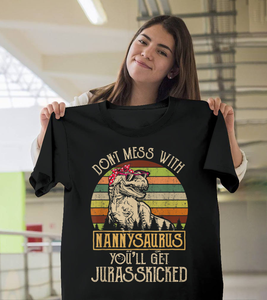 Dont Mess With Nannysaurus You'll Get Jurasskicked T-Shirt