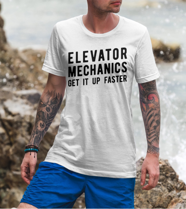Elevator Mechanics Get It Up Faster T-Shirt