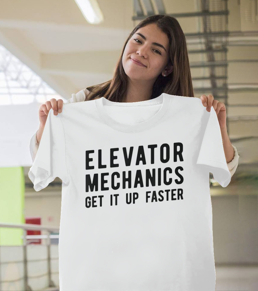 Elevator Mechanics Get It Up Faster T-Shirt