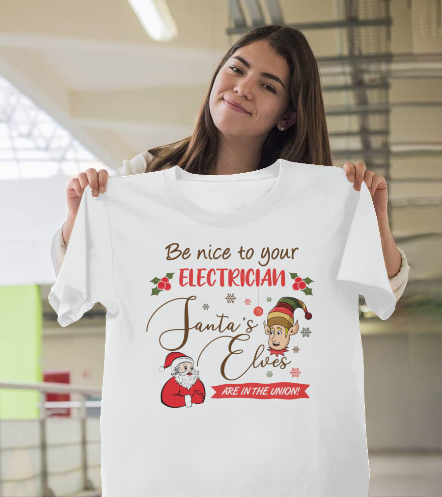 Be Nice to Your Electrician Santa's Elves Are in the Union Funny Christmas T-Shirt