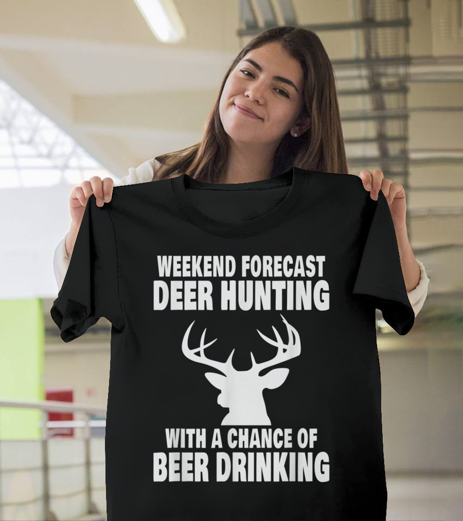 Weekend Forecast Deer Hunting With A Chance Of Beer Drinking T-Shirt
