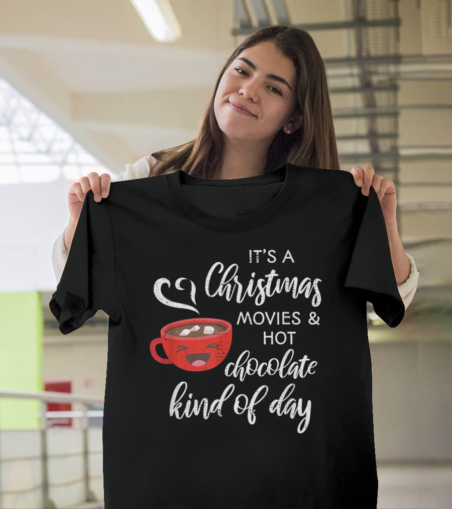 It's A Christmas Movies And Hot Chocolate Kind Of Day T-Shirt
