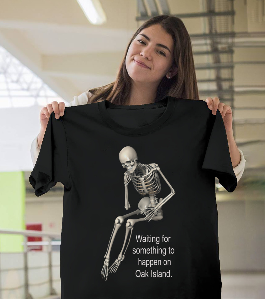 Waiting for Something to Happen on Oak Island Skeleton T-Shirt