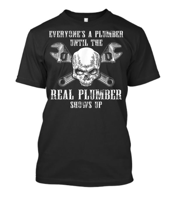 Everyone's A Plumber Until The Real Plumber Shows Up Skull Wrenches T-Shirt
