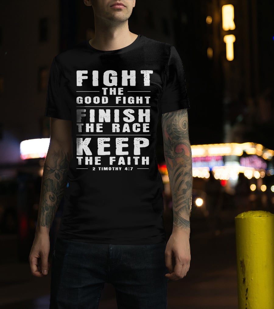 Fight The Good Fight Finish The Race Keep The Faith 2 Timothy 4:7 Christian T-Shirt