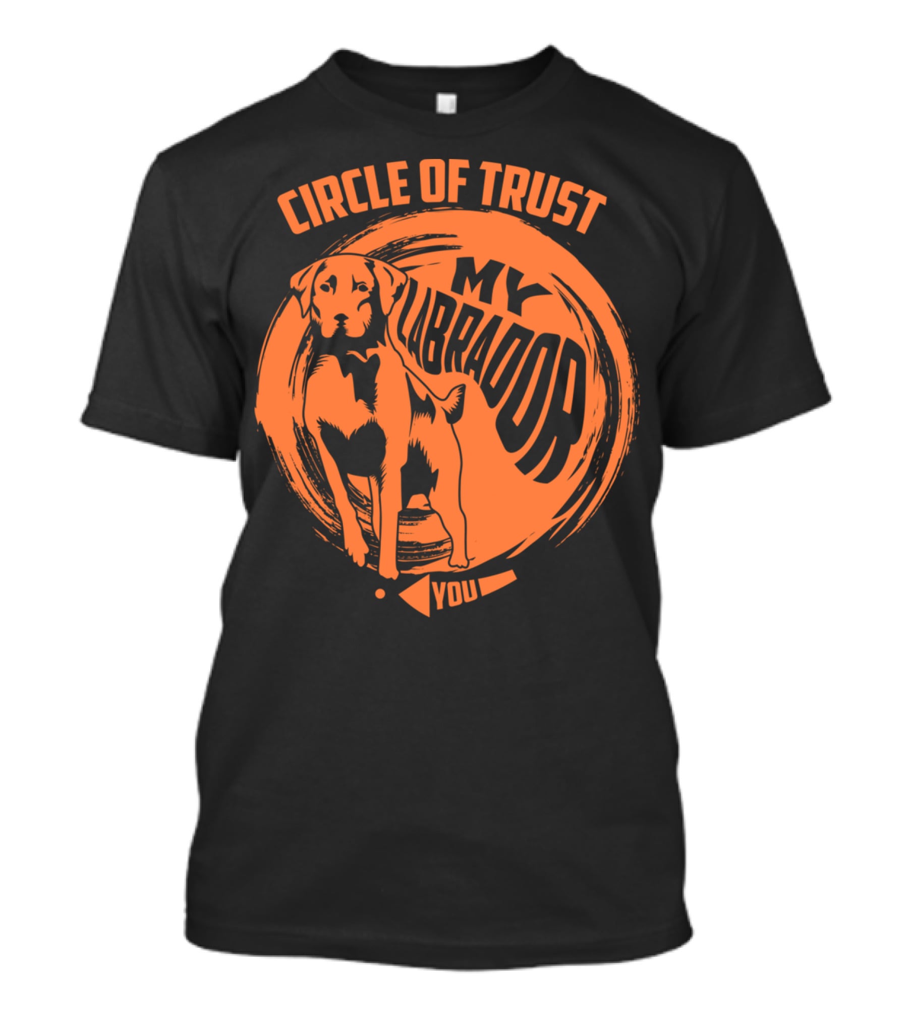 Circle Of Trust My Labrador You Dog T-Shirt