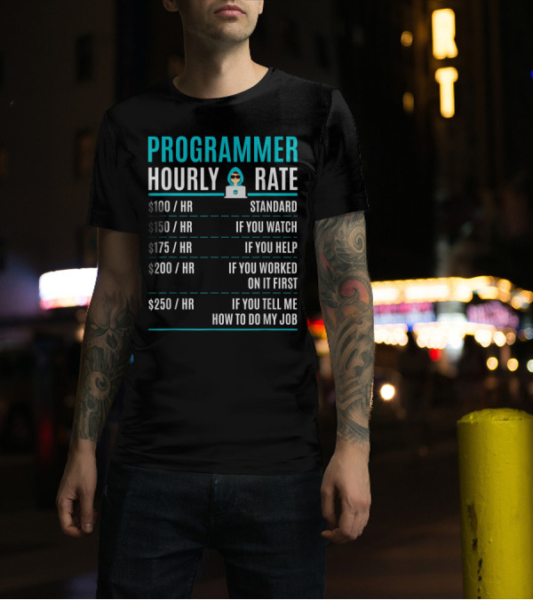 Programmer Hourly Rate Standard If You Watch Helped Worked On It First Tell Me How To Do My Job T-Shirt