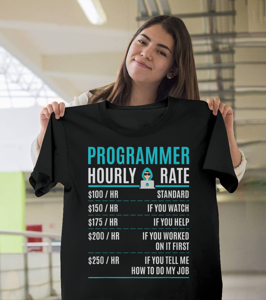 Programmer Hourly Rate Standard If You Watch Helped Worked On It First Tell Me How to Do My Job T-Shirt