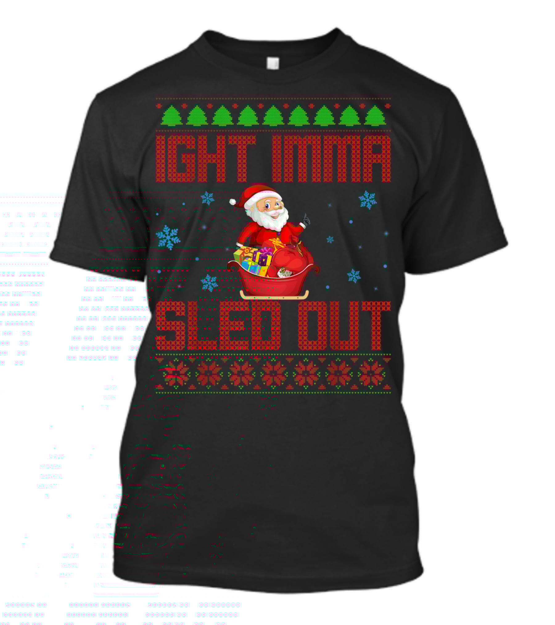 Ight Imma Sled Out Santa Christmas Sweater Style Snowflakes Trees T-Shirt