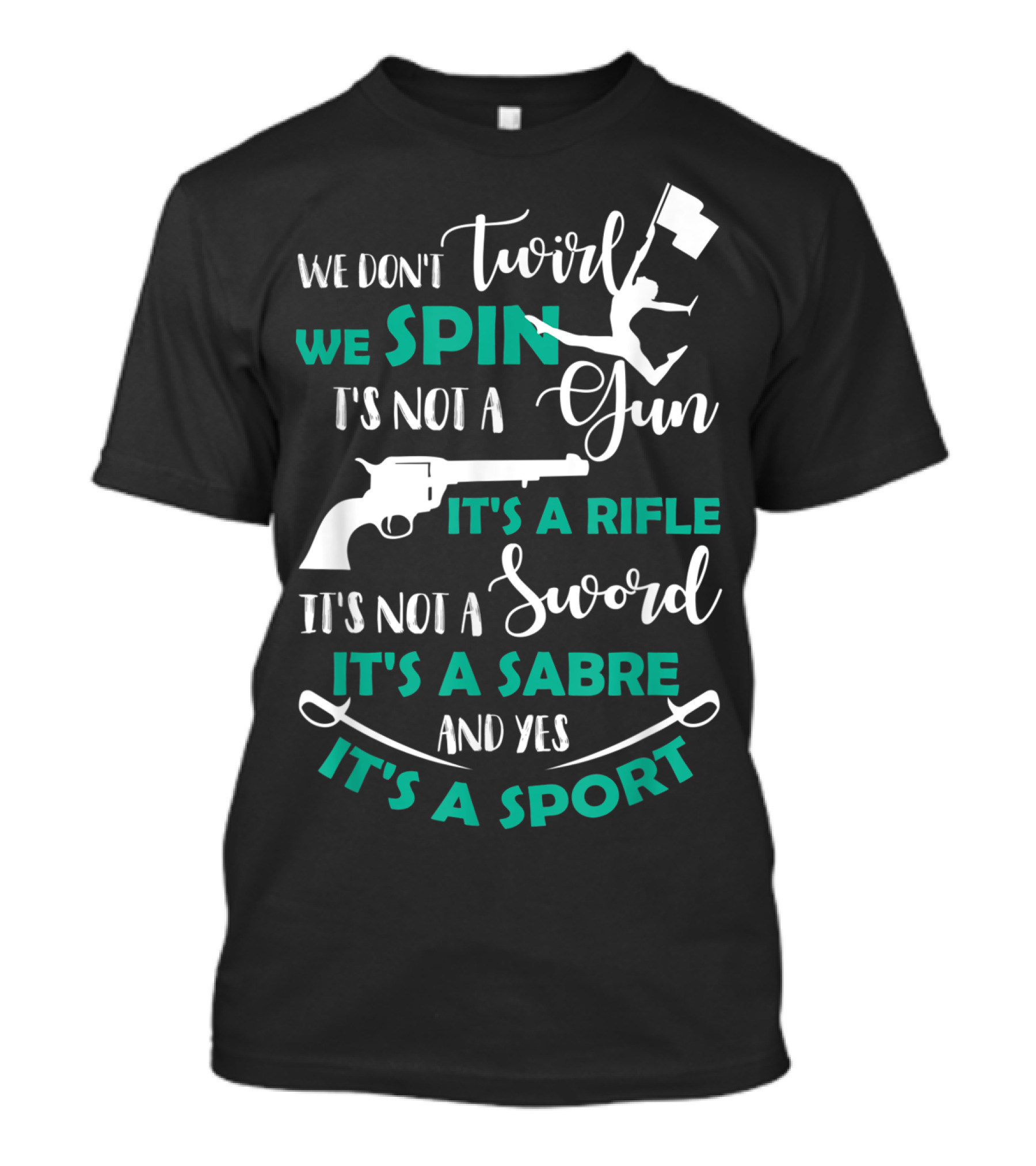 We Don't Twirl We Spin It's Not A Gun It's A Rifle It's Not A Sword It's A Sabre And Yes It's A Sport T-Shirt