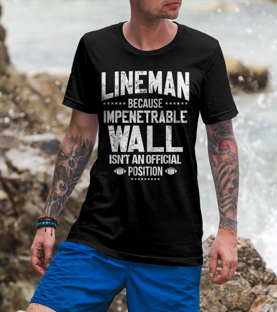 Lineman Because Impenetrable Wall Isn't An Official Position Football Fan T-Shirt