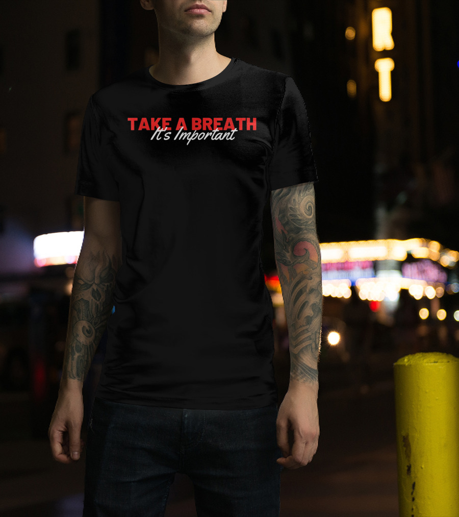 Take A Breath It's Important Motivational Clothing T-Shirt