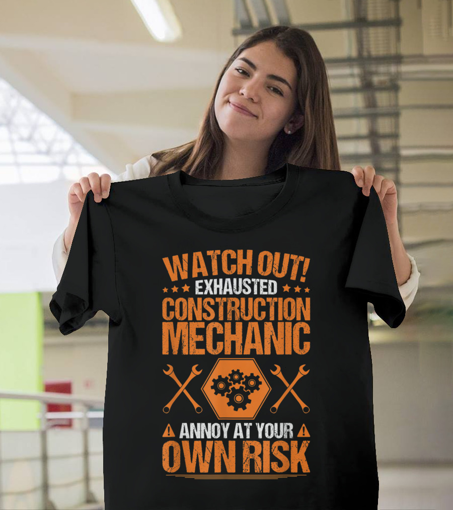 WATCH OUT Exhausted Construction Mechanic Annoy At Your Own Risk T-Shirt