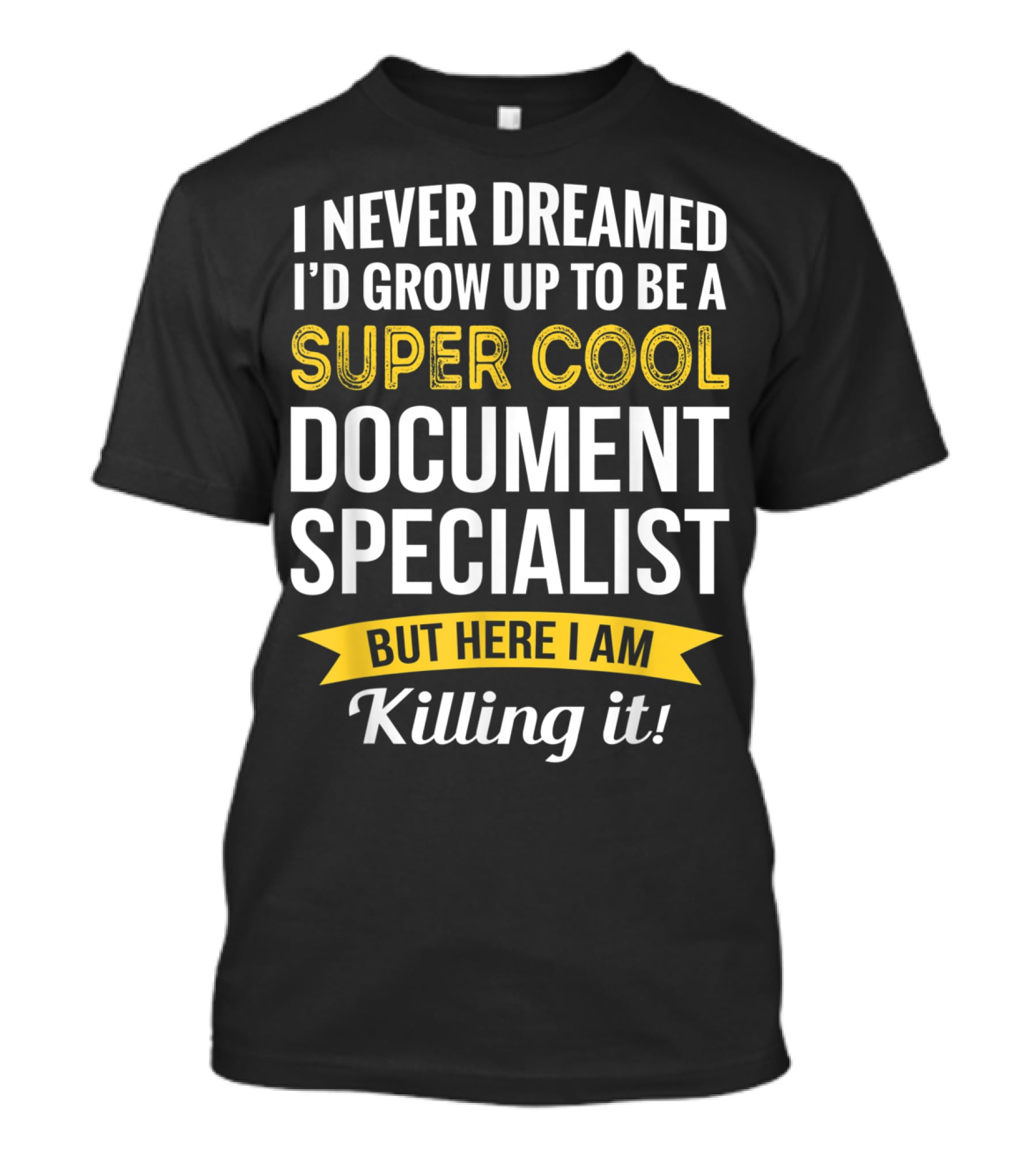 I Never Dreamed I'd Grow Up To Be A Super Cool Document Specialist But Here I Am Killing It T-Shirt