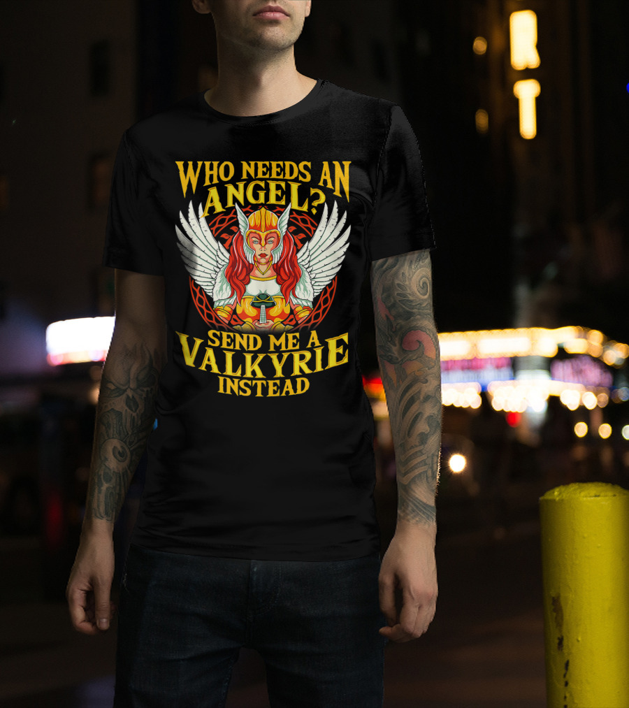 Who Needs An Angel Send Me A Valkyrie Instead T-Shirt
