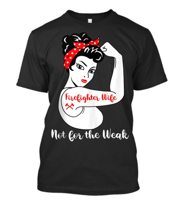 Firefighter Wife Not For The Weak Rosie The Riveter Style With Red Bandana And Axes T-Shirt