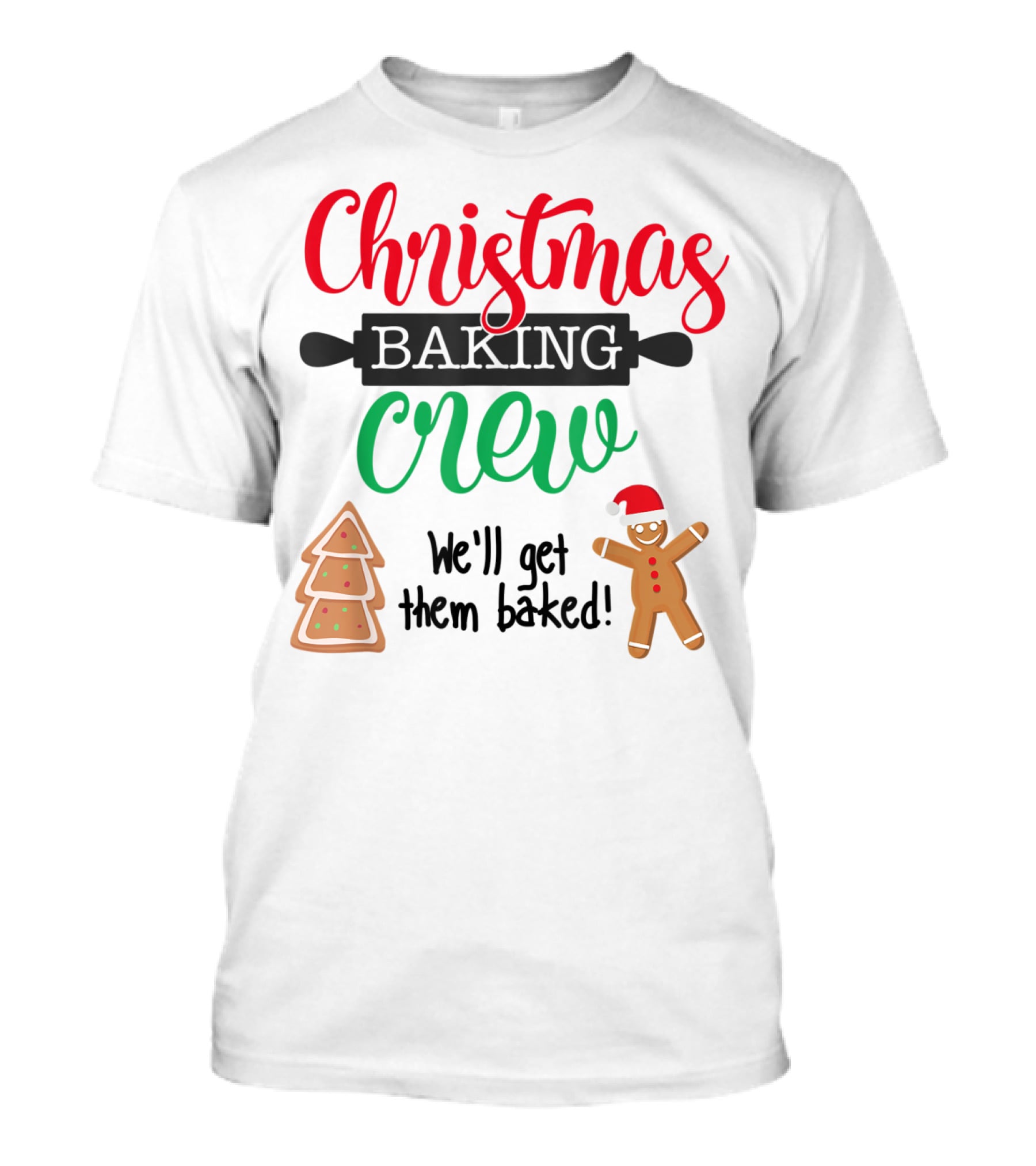 Christmas Baking Crew We'll Get Them Baked Gingerbread And Tree Cookies T-Shirt