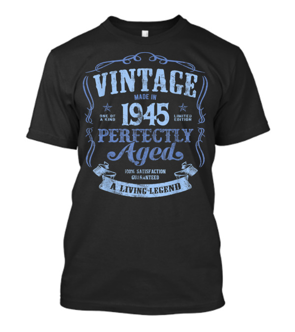 Vintage Made In 1945 Perfectly Aged 100% Satisfaction Guaranteed A Living Legend One Of A Kind T-Shirt