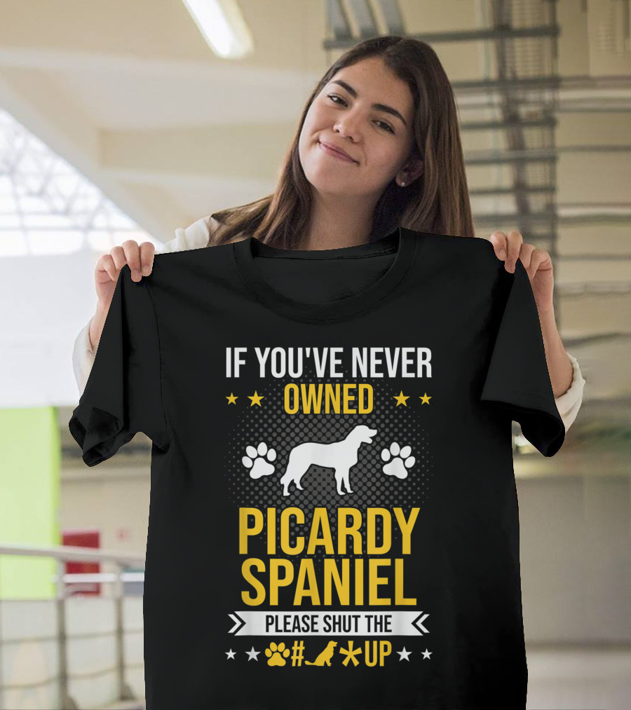 If You've Never Owned Picardy Spaniel Please Shut the Paw Up T-Shirt