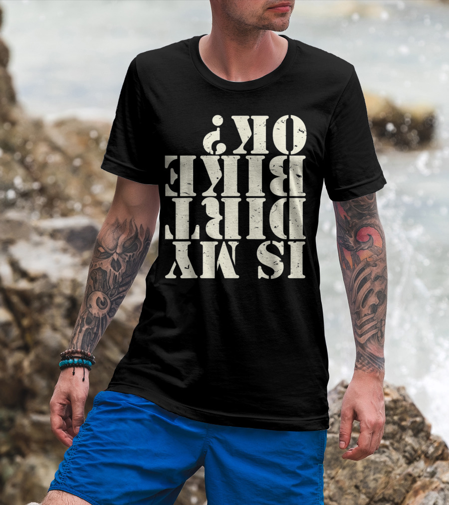 Is My Dirt Bike OK T-Shirt