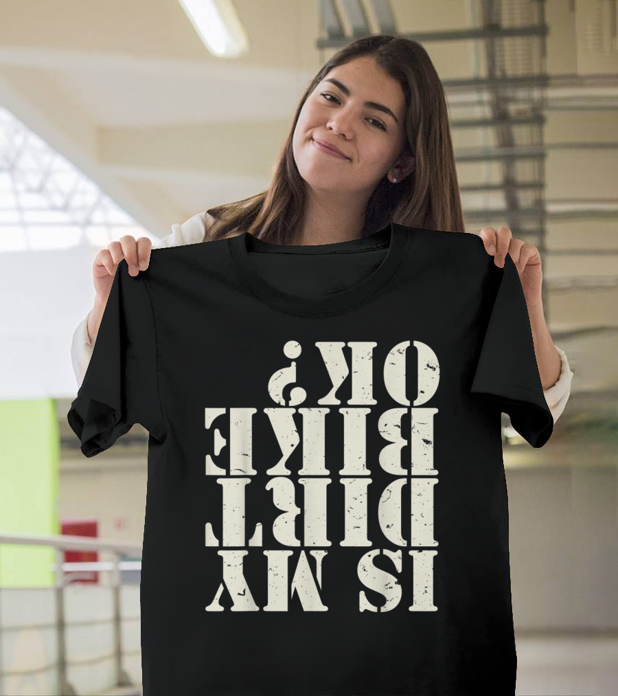 Is My Dirt Bike OK T-Shirt