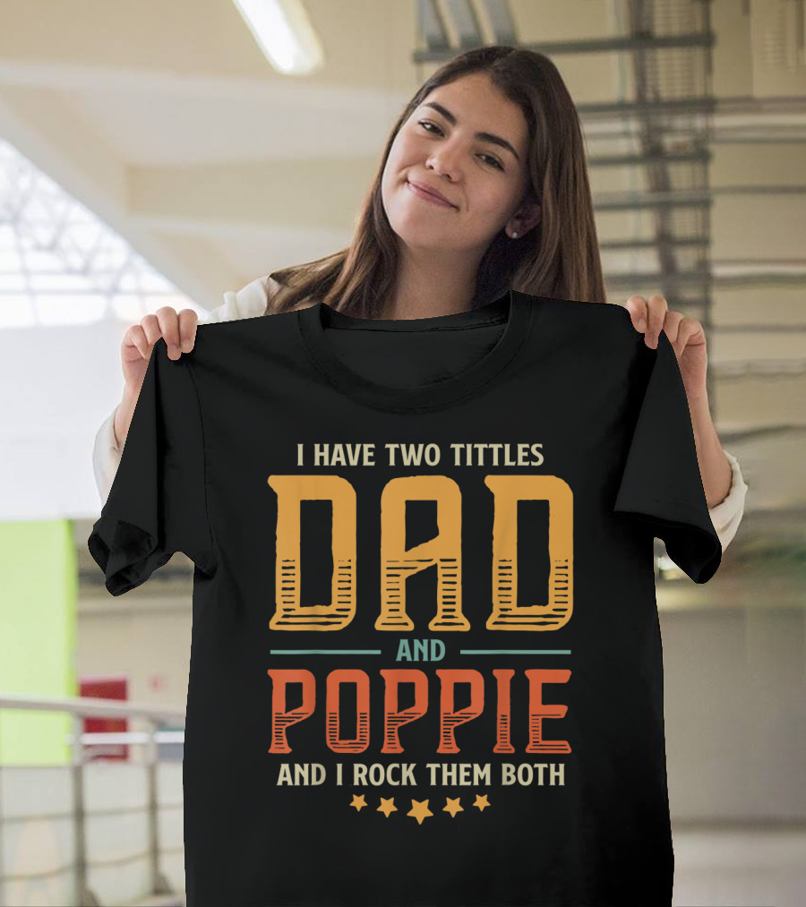 I Have Two Titles Dad And Poppie And I Rock Them Both T-Shirt