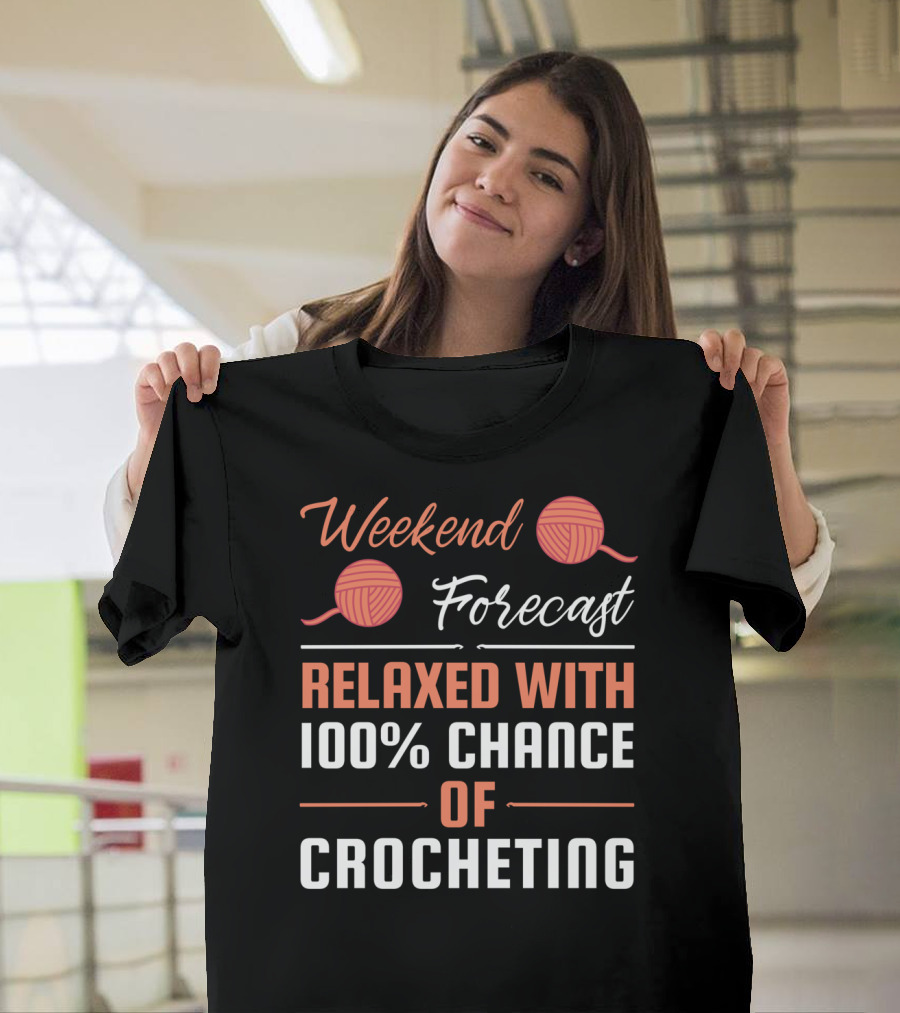 Weekend Forecast Relaxed With 100% Chance Of Crocheting T-Shirt