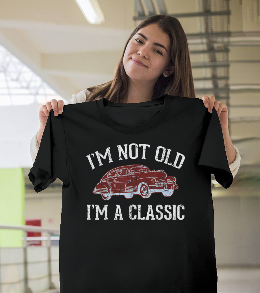 I'm Not Old I'm A Classic Car T-Shirt