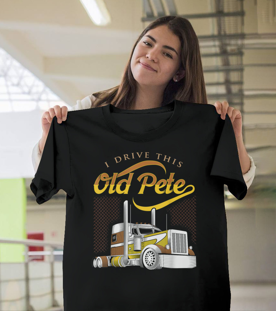 I Drive This Old Pete Truck T-Shirt