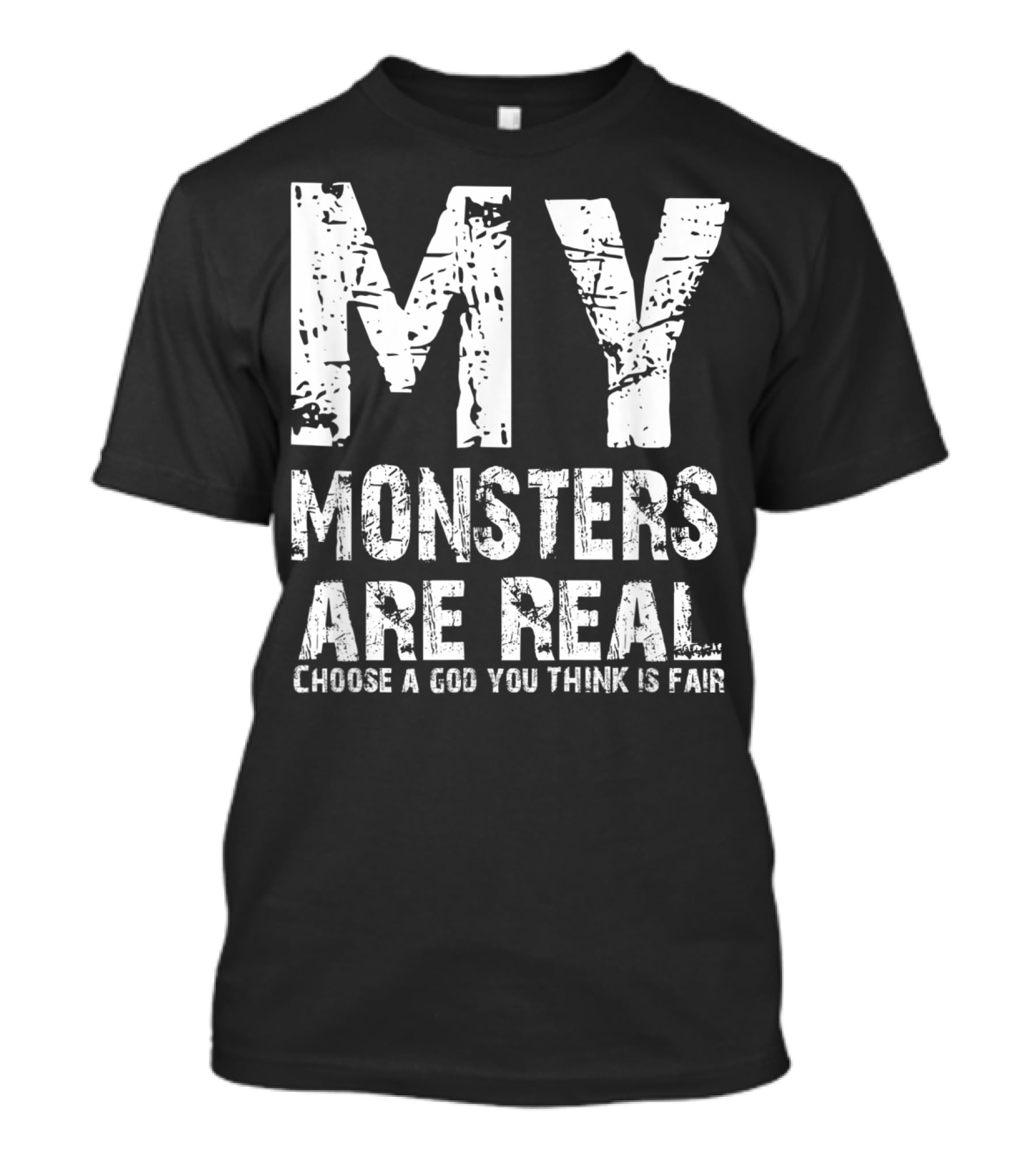 My Monsters Are Real Choose A God You Think Is Fair T-Shirt