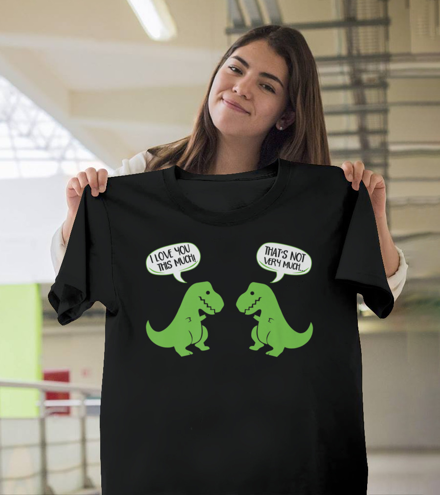Funny I Love You This Much T-Rex That's Not Very Much T-Shirt