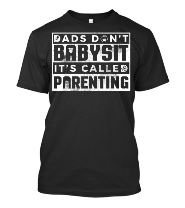 Dads Don't Babysit It's Called Parenting Father's Day T-Shirt