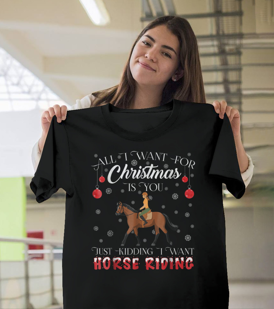 All I Want for Christmas Is You Just Kidding I Want Horse Riding T-Shirt