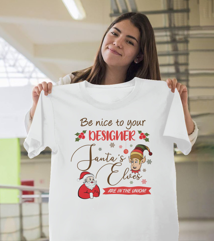 Be Nice to Your Designer Santa's Elves Are in the Union T-Shirt