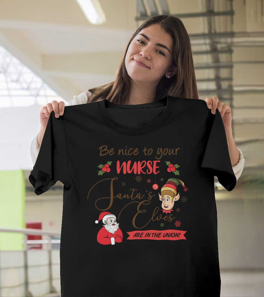 Be Nice to Your Nurse Funny Christmas Santa's Elves Are in the Union T-Shirt