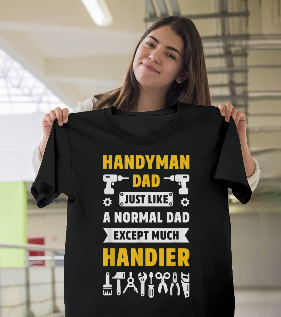 Handyman Dad Just Like A Normal Dad Except Much Handier T-Shirt