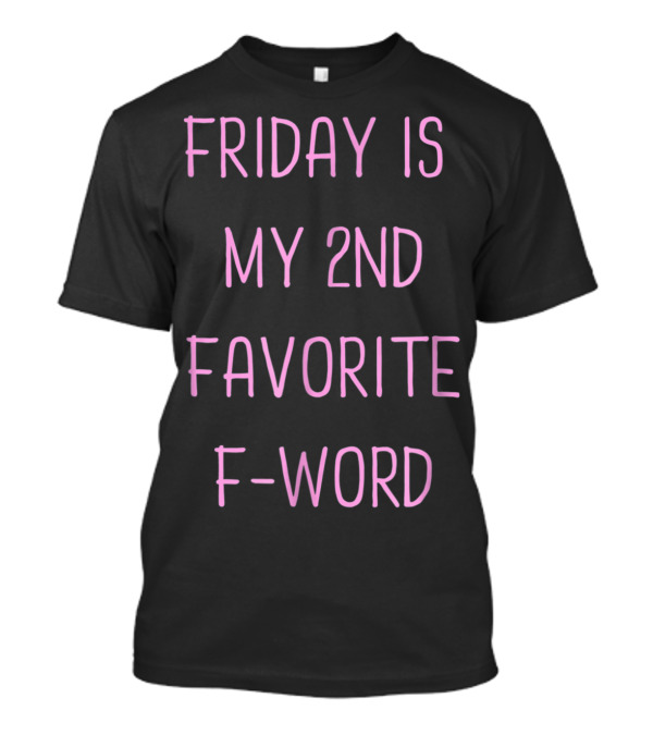 Friday Is My 2nd Favorite F-Word Humor T-Shirt