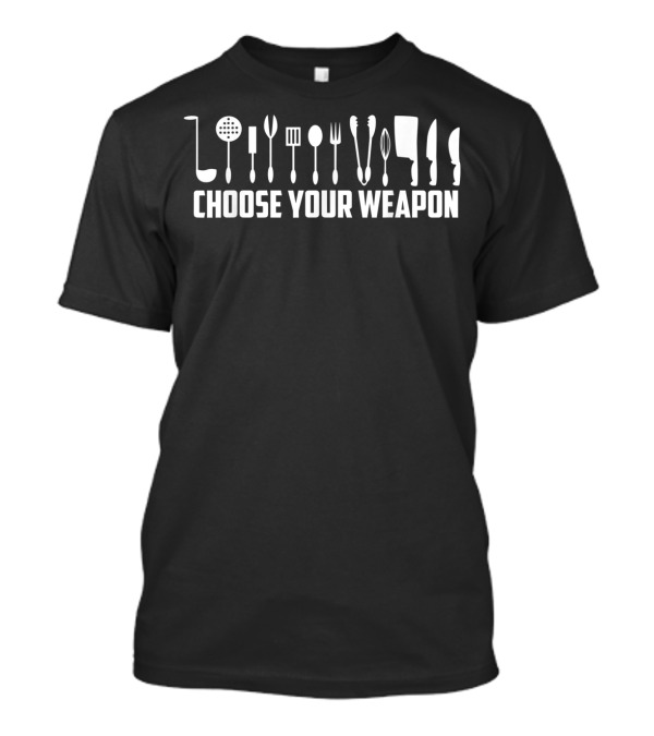 Choose Your Weapon Funny Chef Kitchen Tools T-Shirt