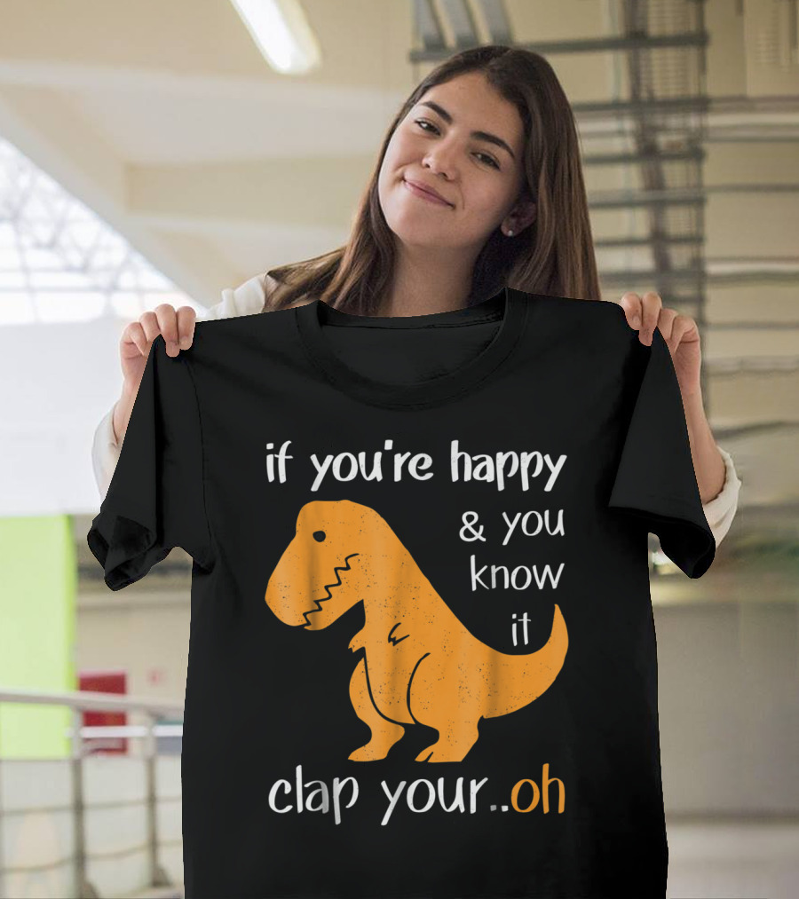If You're Happy and You Know It Clap Your..Oh T-Shirt
