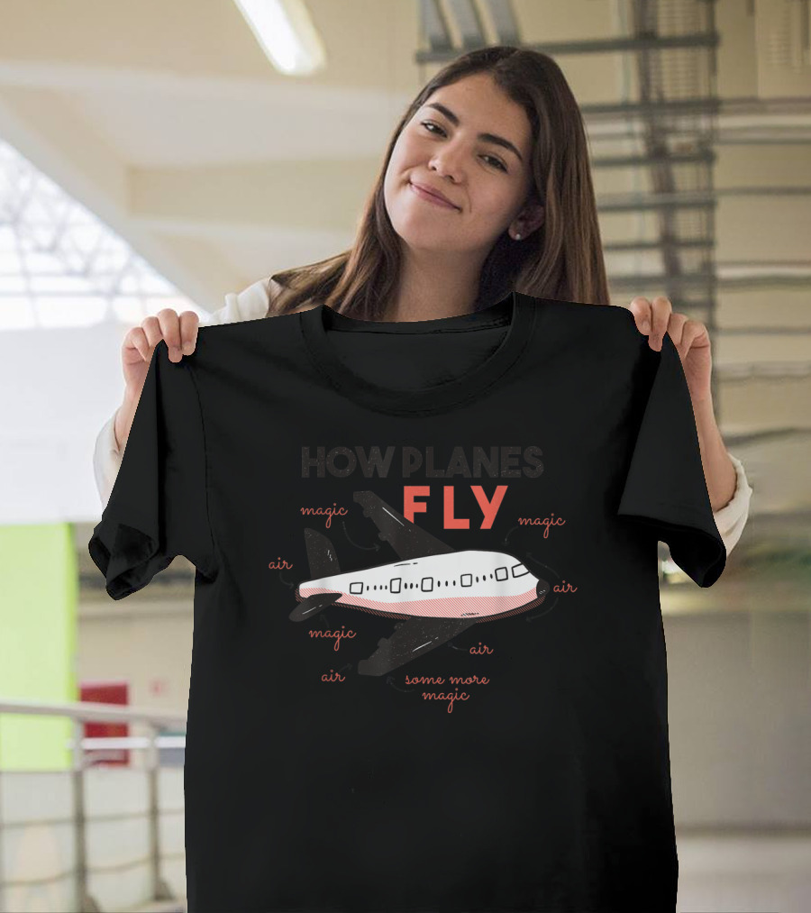 How Planes Fly Air Magic Some More Magic Air Magic Air T-Shirt