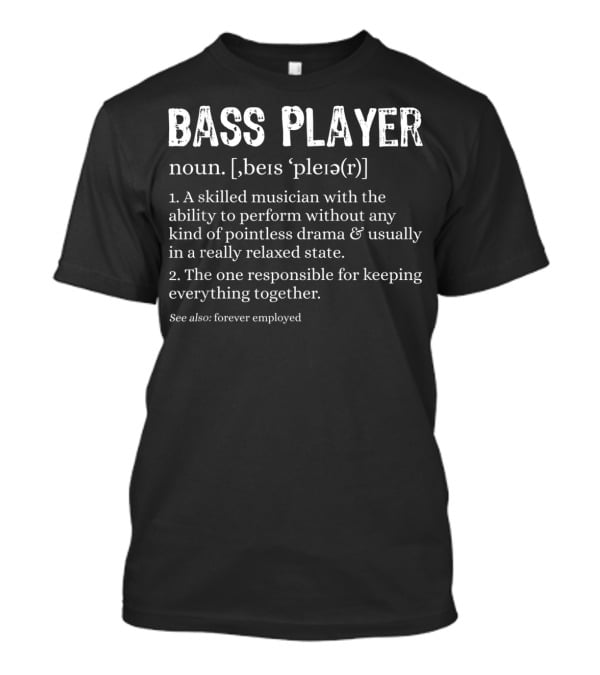 Bass Player Definition Noun Skilled Musician Relaxed State Forever Employed T-Shirt