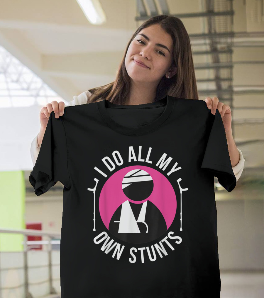 I Do All My Own Stunts Broken Arm Get Well Soon T-Shirt