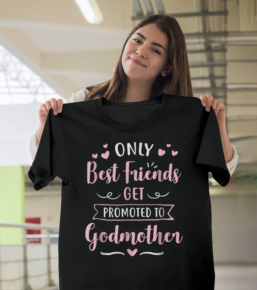 Only Best Friends Get Promoted To Godmother T-Shirt