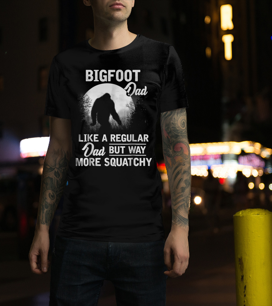 Bigfoot Dad Like A Regular Dad But Way More Squatchy T-Shirt