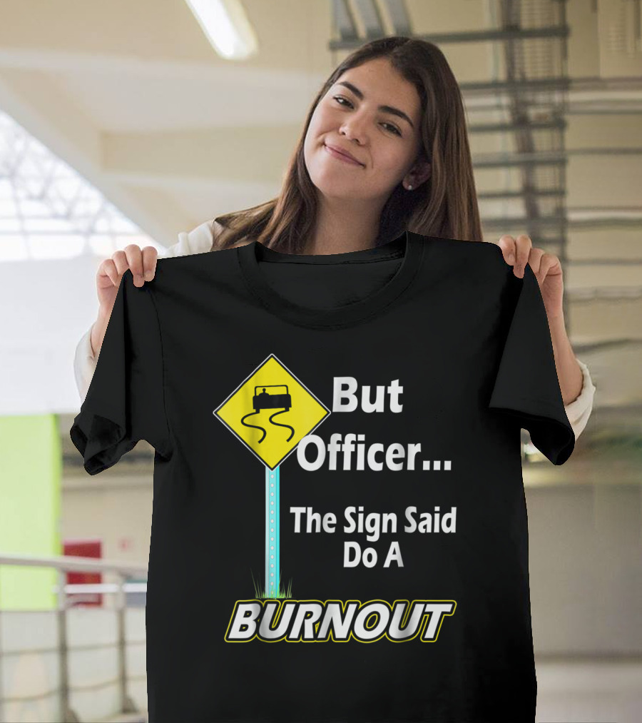But Officer the Sign Said Do a Burnout Tire Track Road Sign T-Shirt
