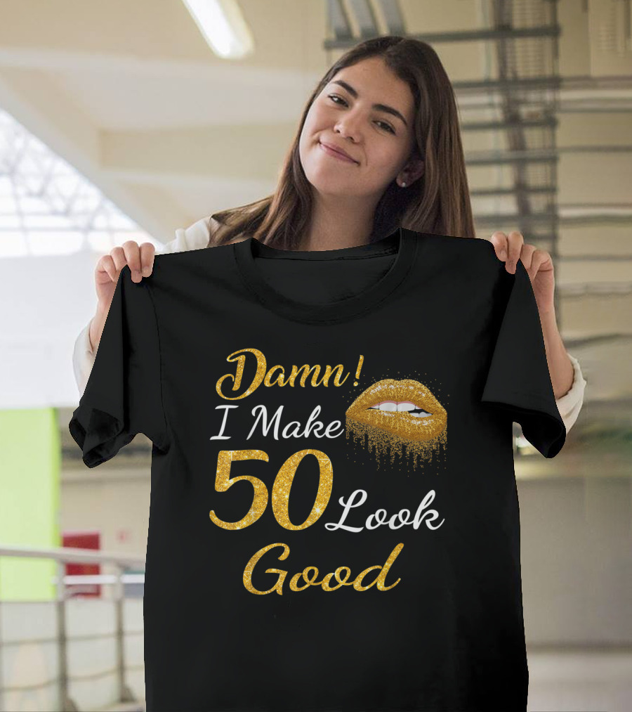 Damn I Make 50 Look Good Gold Lips Birthday T-Shirt