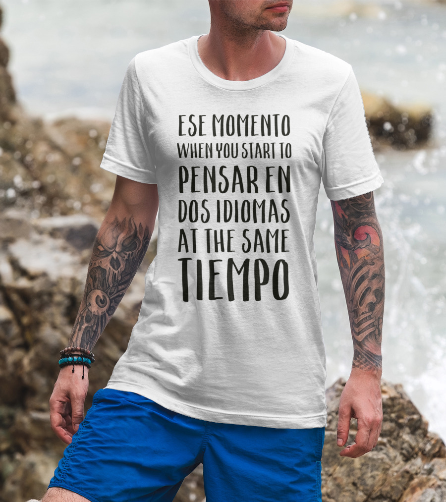 Ese Momento When You Start To Pensar En Dos Idiomas At The Same Tiempo T-Shirt