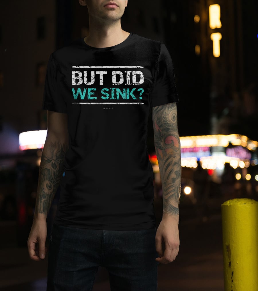 But Did We Sink Funny Cruise Tanks Boat Owners T-Shirt
